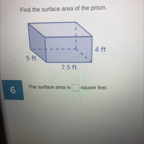 4 ft
5 ft
7.5 ft
The surface area is
6
square feet.