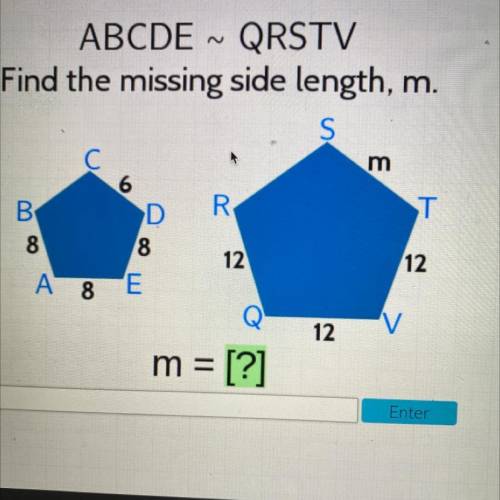 M

ABCDE ~ QRSTV
Find the missing side length, m.
S
C С
6
B В
D
R
T
8
8
12
A 8
E
12
V
m = [?]
12
E