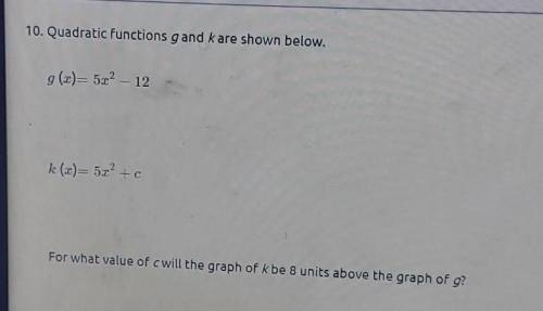 I'm literally so confused please help

for what value of c will the graph of k be 8 units above th