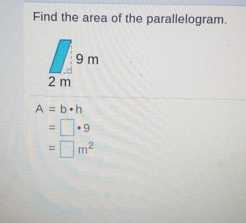 Find the area of the parallelogram. 9 m 2 m A = b.h • 9 m?​