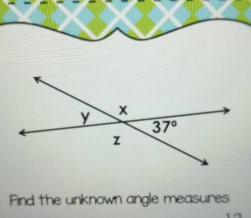 X Y Z 37° Find the unknown angle measures​