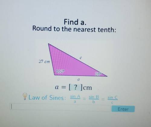 Find a Round to the nearest tenth: C 27 cm 1020 280 a a = [? ]cm Law of Sines: sin À sin B. b sin c