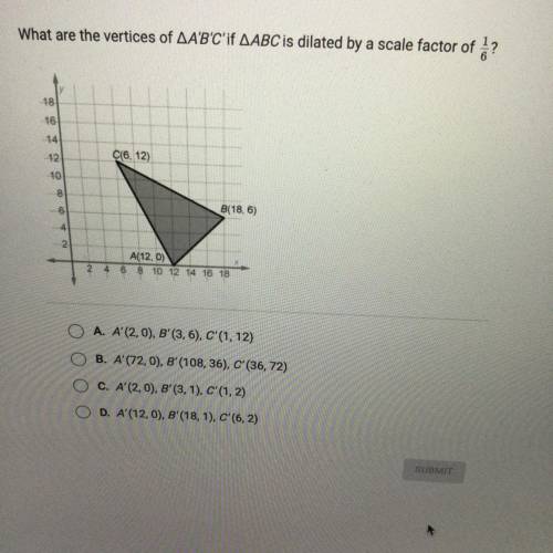 Please help!
What are the vertices of ABC' if ABC is dilated by a scale factor of 1/6?