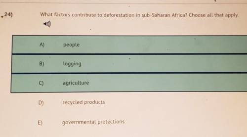 24) What factors contribute to deforestation in sub-Saharan Africa? Choose all that apply.

A) peo
