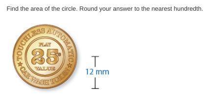 Item 8

Find the area of the circle. Round your answer to the nearest hundredth. 
mm2
first correc