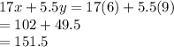 17x + 5.5y = 17(6) + 5.5(9) \\  = 102 + 49.5 \\  = 151.5