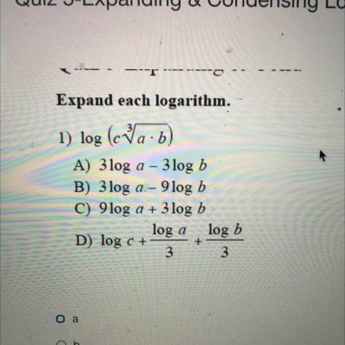 Expand each logarithm. -

1) log (
ca.b)
A) 3 log a - 3 log b
B) 3 log a-9log b
C) 9log a + 3 log