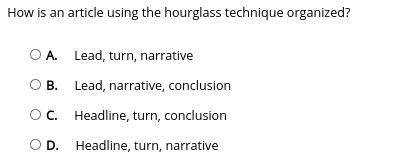 How is an article using the hourglass technique organized? A. Lead, turn, narrative B. Lead, narrat