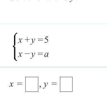 Solve for x and y X + Y=5 and X - Y = a