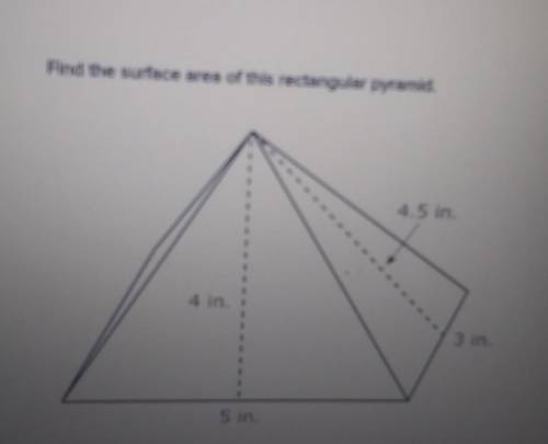 Find the surface area of this rectangular pyramid. 4.5 in 3 in 4 in 5 in​