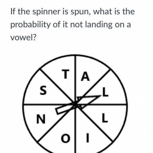 Ir the spinner is spun, what is the probability of it not landing on a vowel?
Please helppp