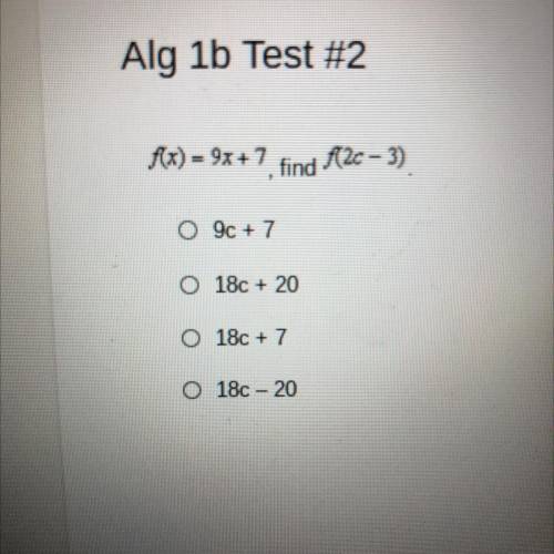 F(x) = 9x+7

find 20-3)
09c + 7
0 18c + 20
18c + 7
O -
180 - 20
Someone help?