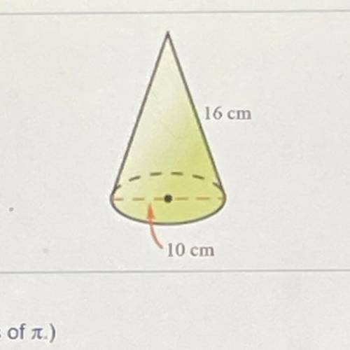 Find the surface area of the cone in terms of pie

16 cm
10 cm
The surface area of the cone is cm?