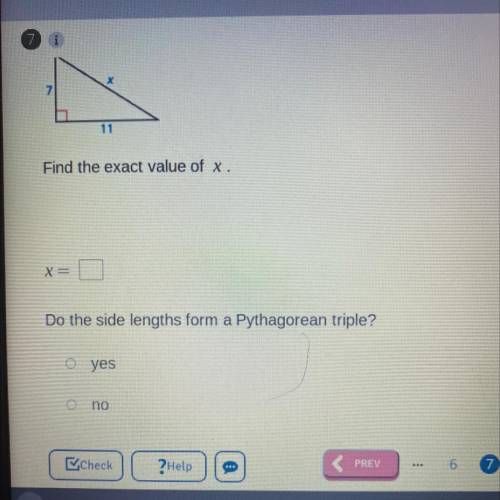 X

7
11
Find the exact value of x.
X=
Do the side lengths form a Pythagorean triple?
O yes
O no