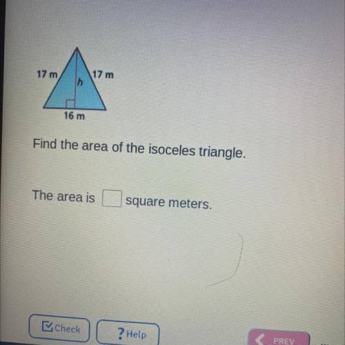 17 m

17 m
16 m
Find the area of the isoceles triangle.
The area is
square meters.