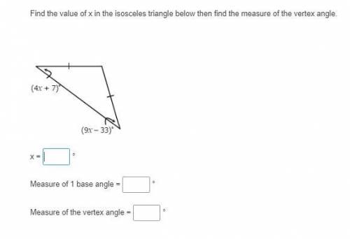 Find the value of x in the isosceles triangle below then find the measure of the vertex angle.

x