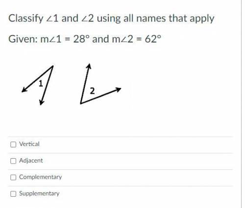 Classify ∠1 and ∠2 using all names that apply
Given: m∠1 = 28° and m∠2 = 62°