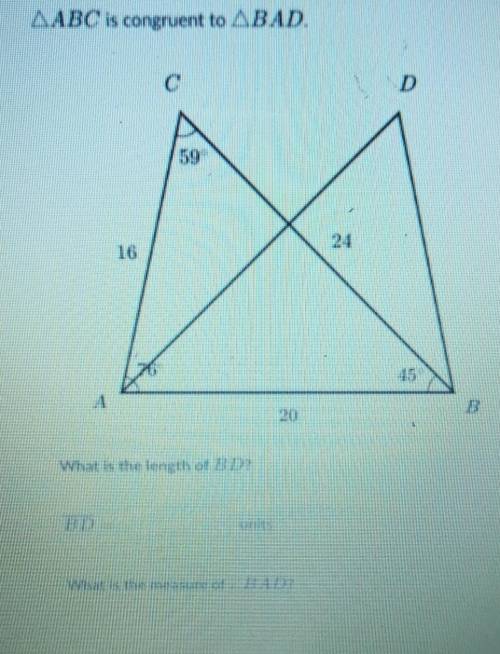 Triangle ABC is congruent to triangle BAD

What is the length of BD?What is the measure of <BAD