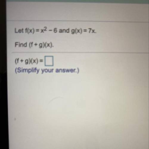 Let f(x)=x^2-6 and g(x)=7x
Please help thank you