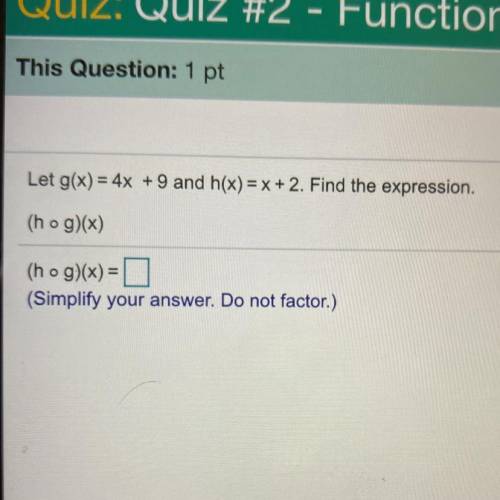 Let ​g(x)=4x +9 and ​h(x)=x+2. Find the expression.
​(h◦​g)(x)