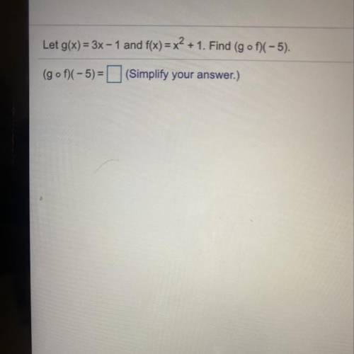 Let ​g(x)=3x−1 and ​f(x)=x2+1. Find ​(g◦​f)(−5​).
​(g◦​f)(−5​)=nothing ​(Simplify your​ answer.)