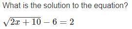 What is the solution to the equation?√2x+10−6=2*Picture of the Problem Below*
