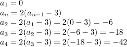 a_{1}=0\\a_{n}=2(a_{n-1}-3)\\a_{2}=2(a_{1}-3)=2(0-3)=-6\\a_{3}=2(a_{2}-3)=2(-6-3)=-18\\a_{4}=2(a_{3}-3)=2(-18-3)=-42
