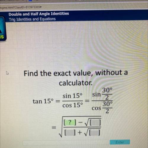 Find the exact value, without a

calculator.
30°
sin 150
tan 15°
2
cos 15° 30°
2
sin
COS
? ] -
=
[