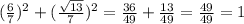 (\frac{6}{7})^2 + (\frac{\sqrt{13}}{7})^2 = \frac{36}{49} + \frac{13}{49} = \frac{49}{49} = 1