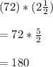 (72)*(2\frac{1}{2})\\\\= 72 * \frac{5}{2}\\\\= 180
