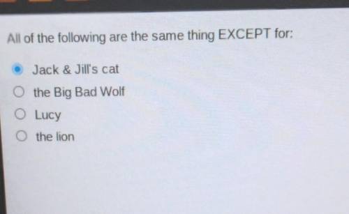 All of the following are the same thing EXCEPT for:

O Jack & Jill's catO the Big Bad WolfO Lu