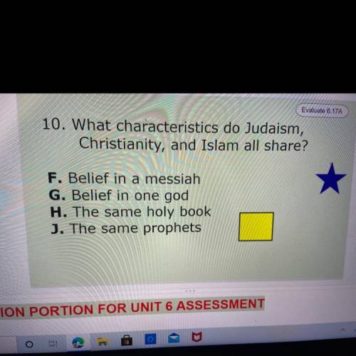 What characteristics do Judaism,

Christianity, and Islam all share?
F. Belief in a messiah
G. Bel