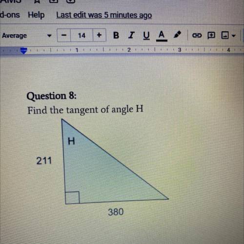 Question 8:
Find the tangent of angle H
H
211
380