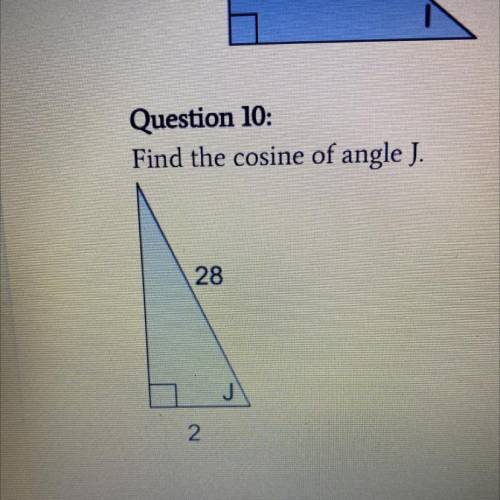 Question 10:
Find the cosine of angle J.
28
J
N