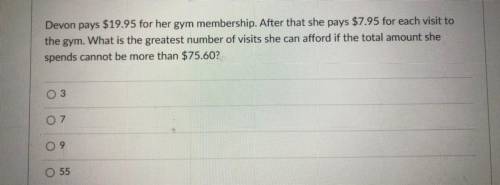 Devon pays $19.95 for her gym membership. After that she pays $7.95 for each visit to

the gym. Wh