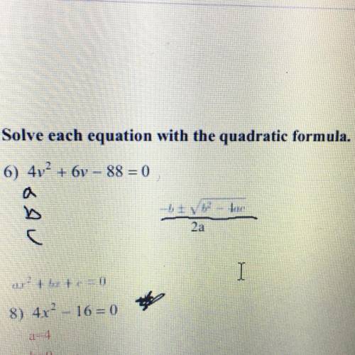 Please help

Solve each equation with the quadratic formula.
6) 4v