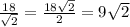 \frac{18}{\sqrt{2} } =\frac{18\sqrt{2} }{2} =9\sqrt{2}