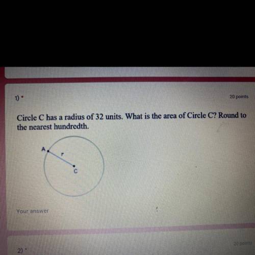 Circle C has a radius of 32 units. What is the area of Circle C? Round to

the nearest hundredth.