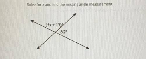 Please answer asap 
Solve for x and find the missing angle measurement.
