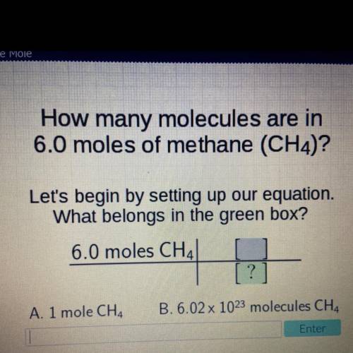 How many molecules are in

6.0 moles of methane (CH4)?
Let's begin by setting up our equation.
Wha