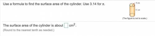 Use a formula to find the surface area of the cylinder. Use 3.14 for pi