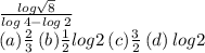 \frac{ log \sqrt{8}  }{ log \: 4 -  log \: 2 } \:  \\ (a) \frac{2}{3} \: (b) \frac{1}{2} log2  \: (c) \frac{3}{2} \: (d) \:  log2      \\  \\