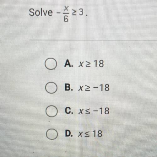 Solve - x/6 >_ 3 
A 
B 
C 
C