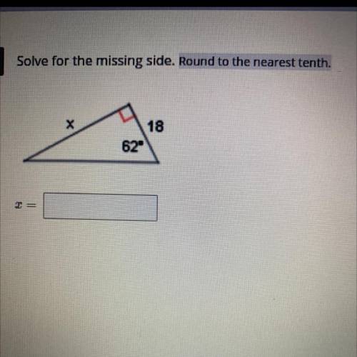 Solve for the missing side. Round to the nearest tenth.
X
00
18
62