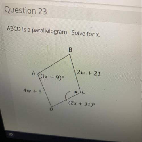 ABCD is a parallelogram. Solve for x.

B
2w + 21
A (3x – 9)º
C
4w + 5
(2x+31)°
D