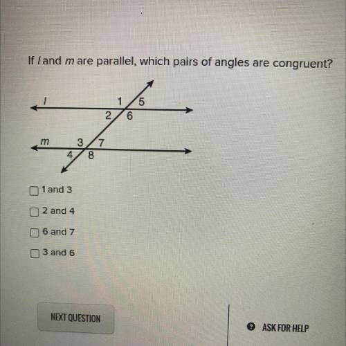 If /and mare parallel, which pairs of angles are congruent?
1 and 3, 2 and 4, 6 and 7, 3 and 6