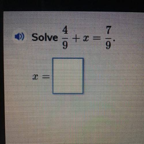 Solve 4/9 plus x =7/9 x =
