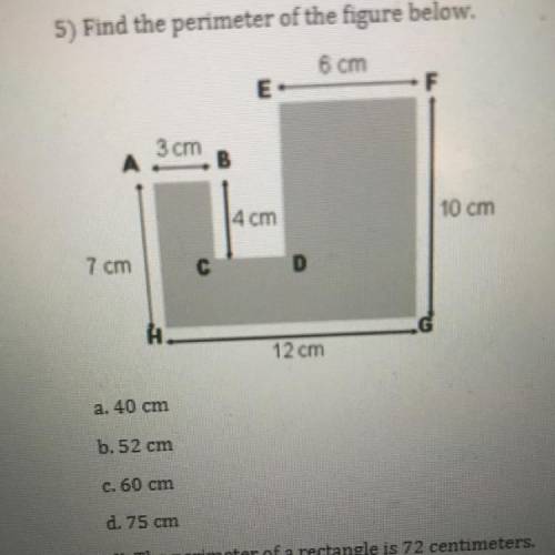 Help please ASAP

5) Find the perimeter of the figure below.
a. 40 cm
b. 52 cm
c. 60 cm
d. 75 cm