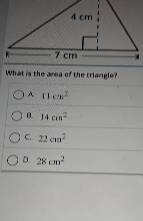 4 cm 7 cm What is the area of the triangle? O A 11 cm ? B. 14 cm? O C 22 cm? D. 28 cm2 2.​