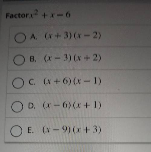Factor x2+x-6 O A. (x + 3)(x - 2) O B. (x − 3)(x + 2) O C. (x + 6) (x - 1) O D. (x – 6) (x + 1) O E
